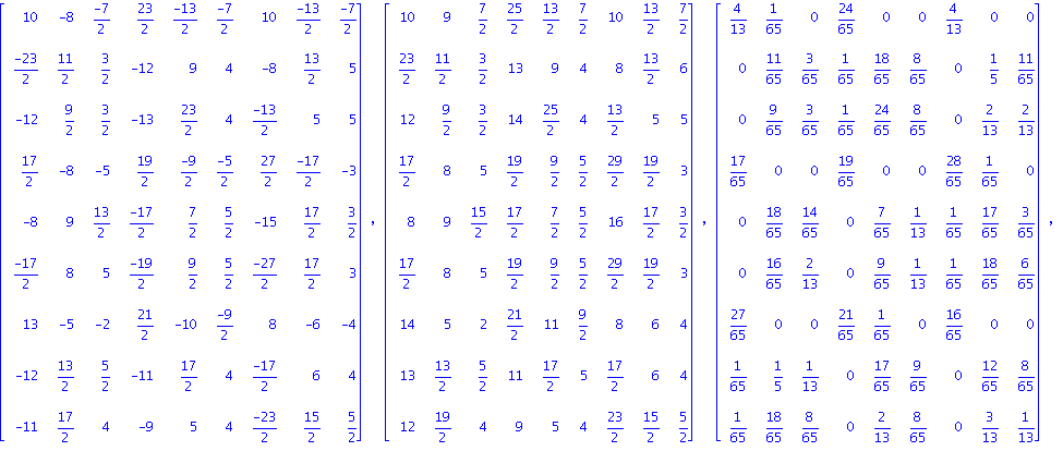 matrix([[10, -8, (-7)/2, 23/2, (-13)/2, (-7)/2, 10, (-13)/2, (-7)/2], [(-23)/2, 11/2, 3/2, -12, 9, 4, -8, 13/2, 5], [-12, 9/2, 3/2, -13, 23/2, 4, (-13)/2, 5, 5], [17/2, -8, -5, 19/2, (-9)/2, (-5)/2, 2...