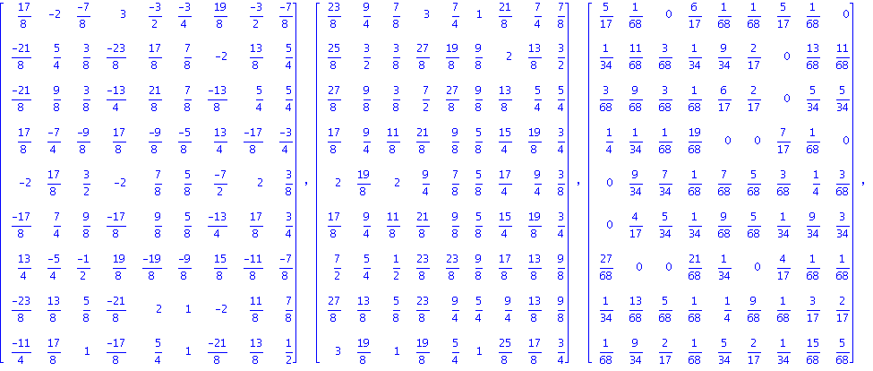 matrix([[17/8, -2, (-7)/8, 3, (-3)/2, (-3)/4, 19/8, (-3)/2, (-7)/8], [(-21)/8, 5/4, 3/8, (-23)/8, 17/8, 7/8, -2, 13/8, 5/4], [(-21)/8, 9/8, 3/8, (-13)/4, 21/8, 7/8, (-13)/8, 5/4, 5/4], [17/8, (-7)/4, ...